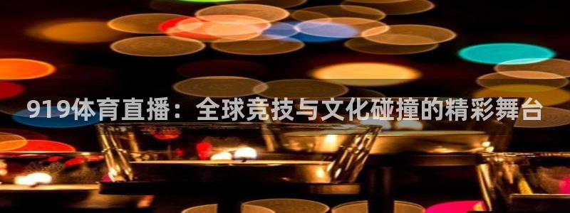 919体育直播：全球竞技与文化碰撞的精彩舞台